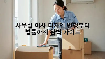 사무실 이사? 디자인 변경부터 법률까지 완벽 가이드!